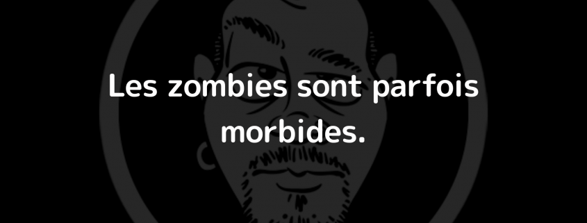 Les zombies sont parfois morbides.